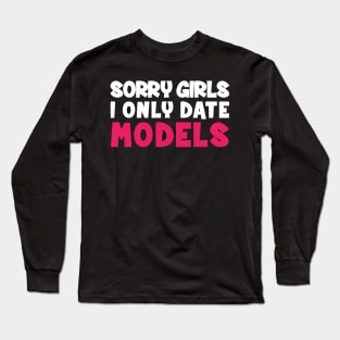 Sorry Girls i only date models Long Sleeve T-Shirt